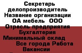 Секретарь-делопроизводитель › Название организации ­ ОА-мебель, ООО › Отрасль предприятия ­ Бухгалтерия › Минимальный оклад ­ 18 000 - Все города Работа » Вакансии   . Башкортостан респ.,Баймакский р-н